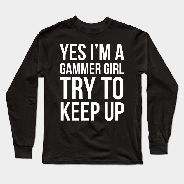 I'm A Gammer Girl Try To Keep Up Long Sleeve T-Shirt by evokearo